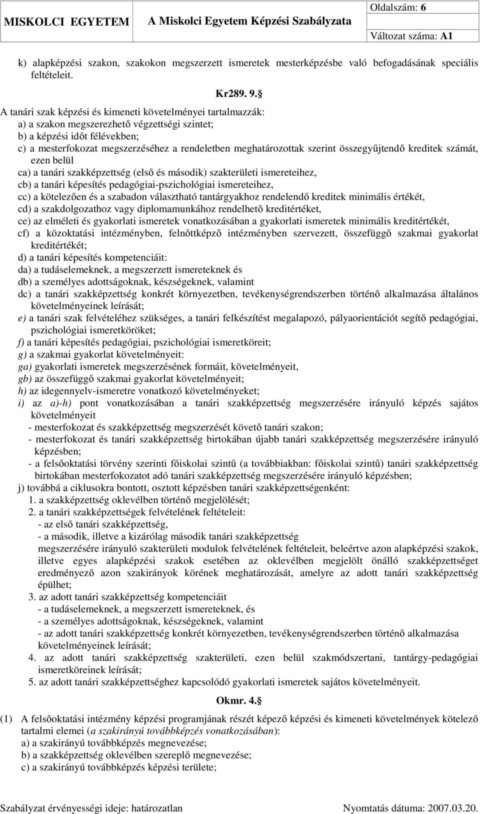 meghatározottak szerint összegyűjtendő kreditek számát, ezen belül ca) a tanári szakképzettség (első és második) szakterületi ismereteihez, cb) a tanári képesítés pedagógiai-pszichológiai