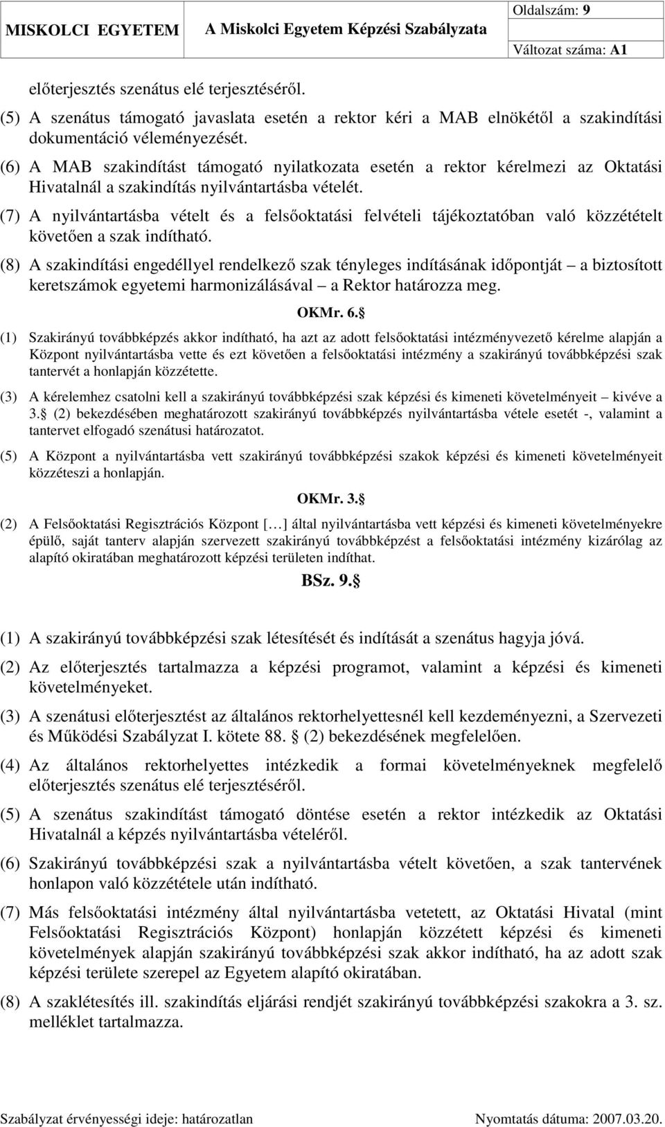 (7) A nyilvántartásba vételt és a felsőoktatási felvételi tájékoztatóban való közzétételt követően a szak indítható.