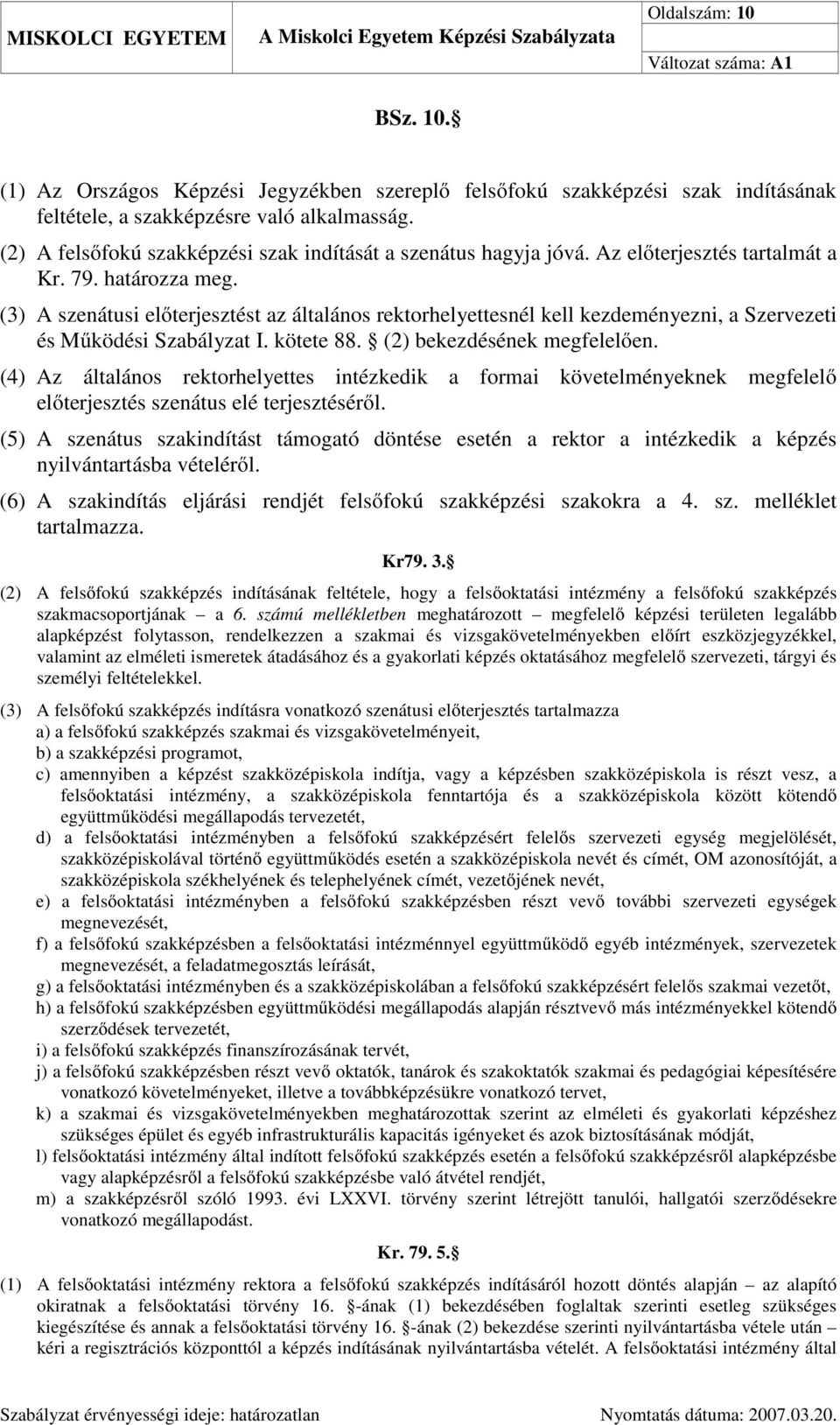 (3) A szenátusi előterjesztést az általános rektorhelyettesnél kell kezdeményezni, a Szervezeti és Működési Szabályzat I. kötete 88. (2) bekezdésének megfelelően.