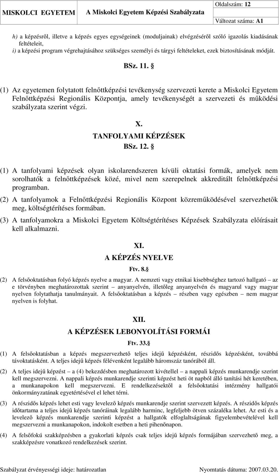 (1) Az egyetemen folytatott felnőttképzési tevékenység szervezeti kerete a Miskolci Egyetem Felnőttképzési Regionális Központja, amely tevékenységét a szervezeti és működési szabályzata szerint végzi.