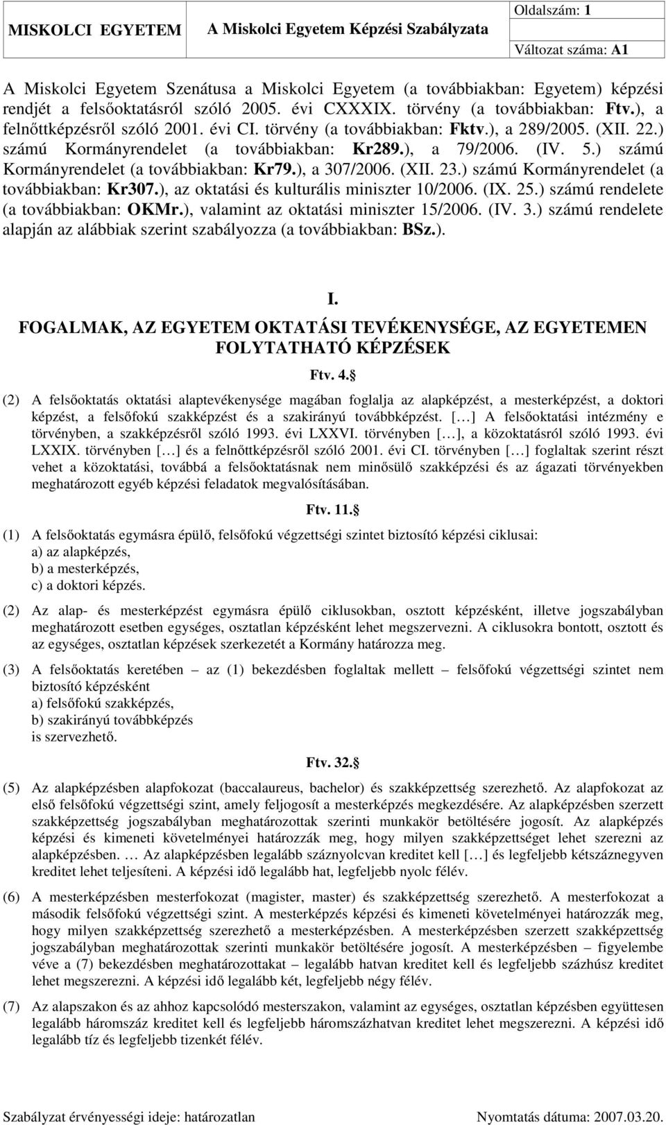 ) számú Kormányrendelet (a továbbiakban: Kr79.), a 307/2006. (XII. 23.) számú Kormányrendelet (a továbbiakban: Kr307.), az oktatási és kulturális miniszter 10/2006. (IX. 25.