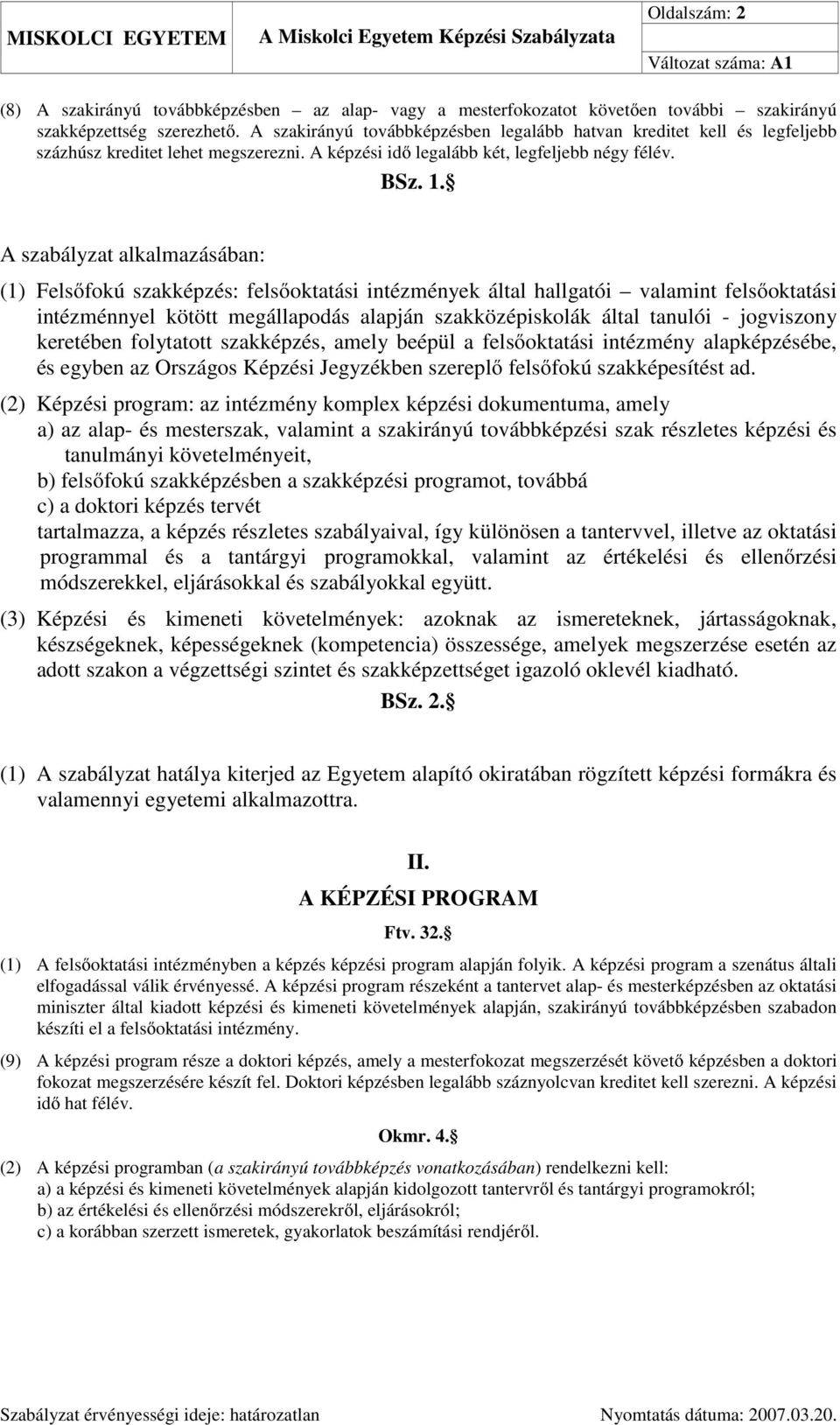 A szabályzat alkalmazásában: (1) Felsőfokú szakképzés: felsőoktatási intézmények által hallgatói valamint felsőoktatási intézménnyel kötött megállapodás alapján szakközépiskolák által tanulói -