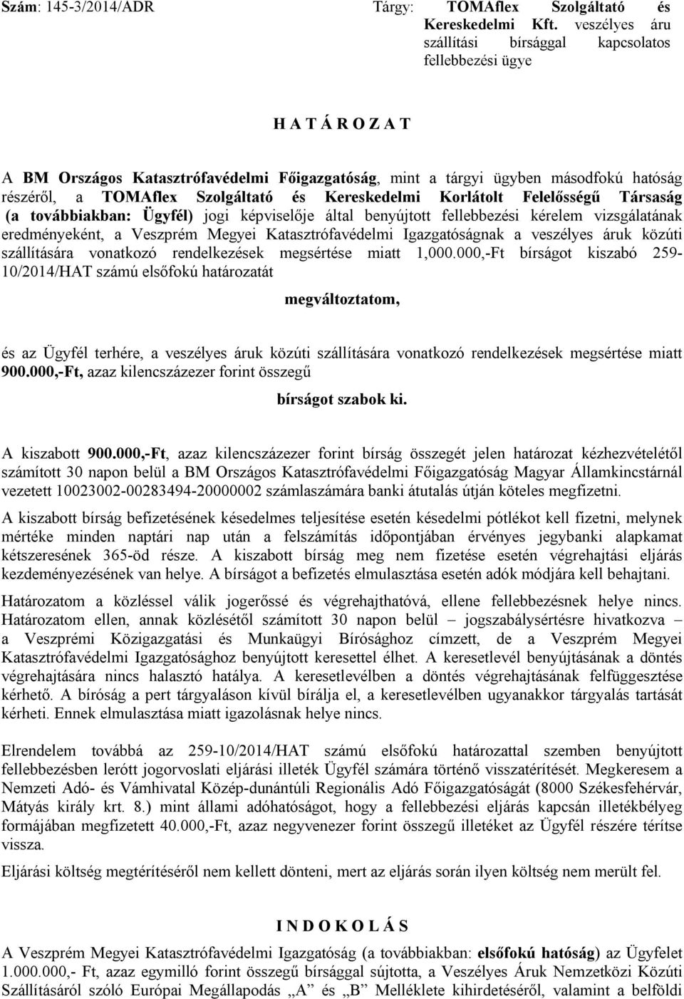 Szolgáltató és Kereskedelmi Korlátolt Felelősségű Társaság (a továbbiakban: Ügyfél) jogi képviselője által benyújtott fellebbezési kérelem vizsgálatának eredményeként, a Veszprém Megyei