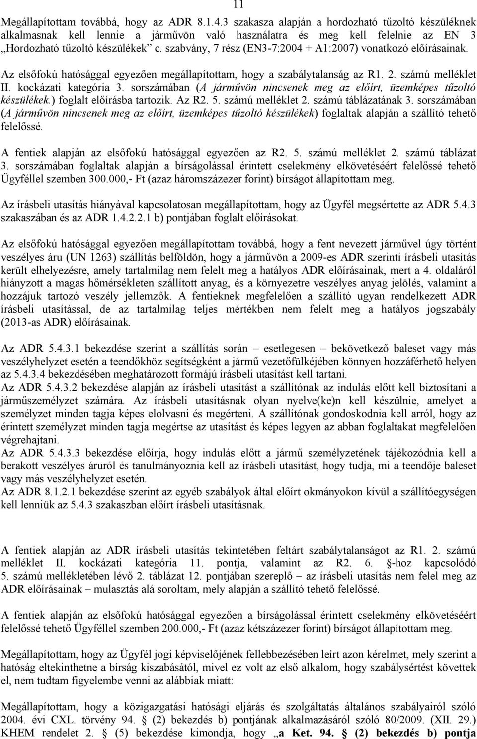 szabvány, 7 rész (EN3-7:2004 + A1:2007) vonatkozó előírásainak. Az elsőfokú hatósággal egyezően megállapítottam, hogy a szabálytalanság az R1. 2. számú melléklet II. kockázati kategória 3.