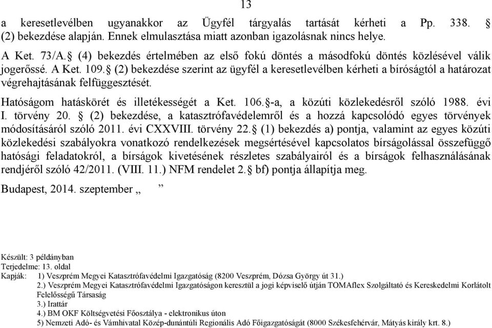 (2) bekezdése szerint az ügyfél a keresetlevélben kérheti a bíróságtól a határozat végrehajtásának felfüggesztését. Hatóságom hatáskörét és illetékességét a Ket. 106.