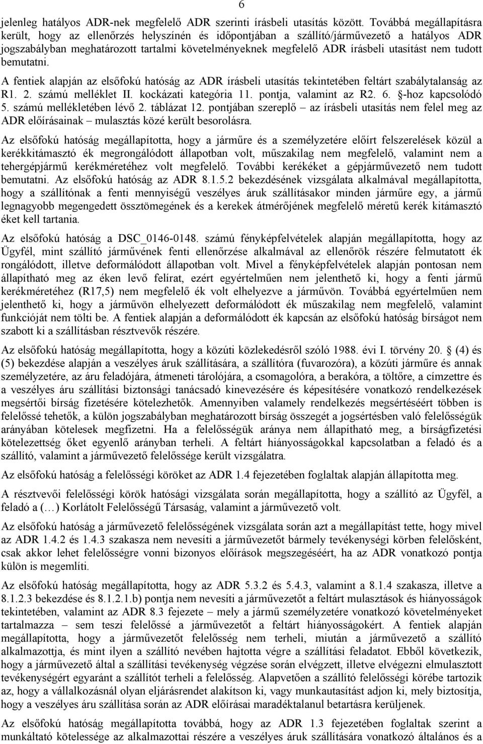 utasítást nem tudott bemutatni. A fentiek alapján az elsőfokú hatóság az ADR írásbeli utasítás tekintetében feltárt szabálytalanság az R1. 2. számú melléklet II. kockázati kategória 11.