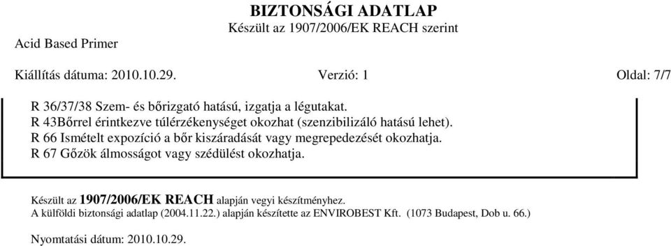 R 66 Ismételt expozíció a bőr kiszáradását vagy megrepedezését okozhatja. R 67 Gőzök álmosságot vagy szédülést okozhatja.