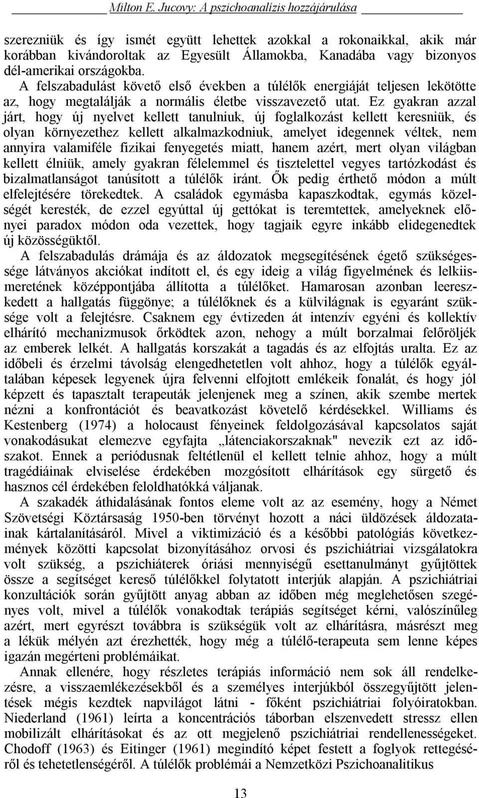 országokba. A felszabadulást követő első években a túlélők energiáját teljesen lekötötte az, hogy megtalálják a normális életbe visszavezető utat.