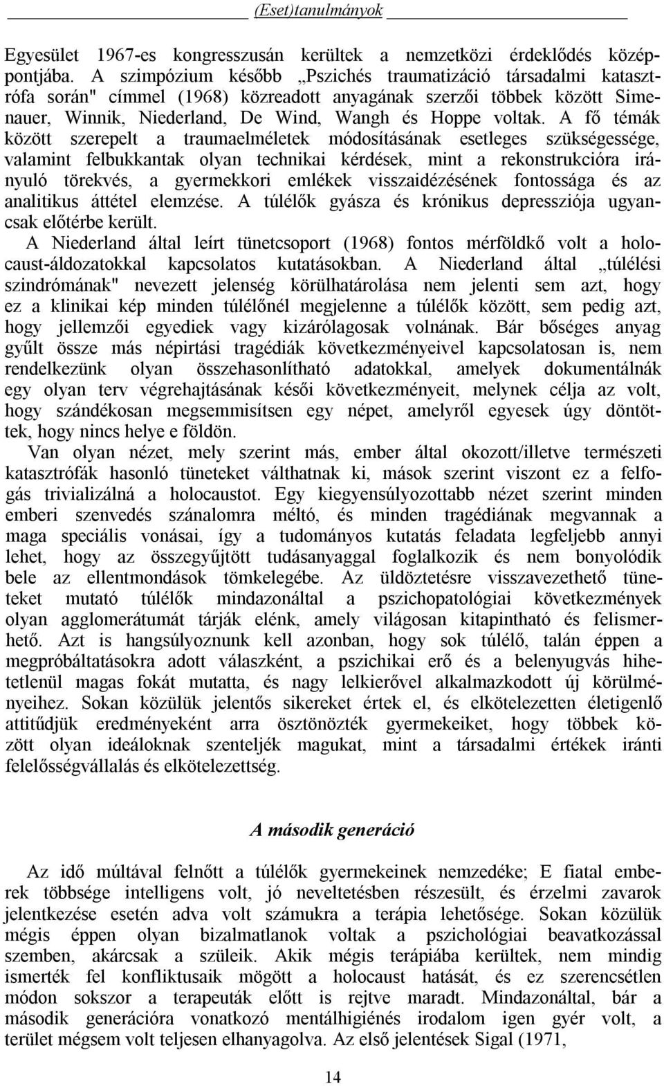 A fő témák között szerepelt a traumaelméletek módosításának esetleges szükségessége, valamint felbukkantak olyan technikai kérdések, mint a rekonstrukcióra irányuló törekvés, a gyermekkori emlékek