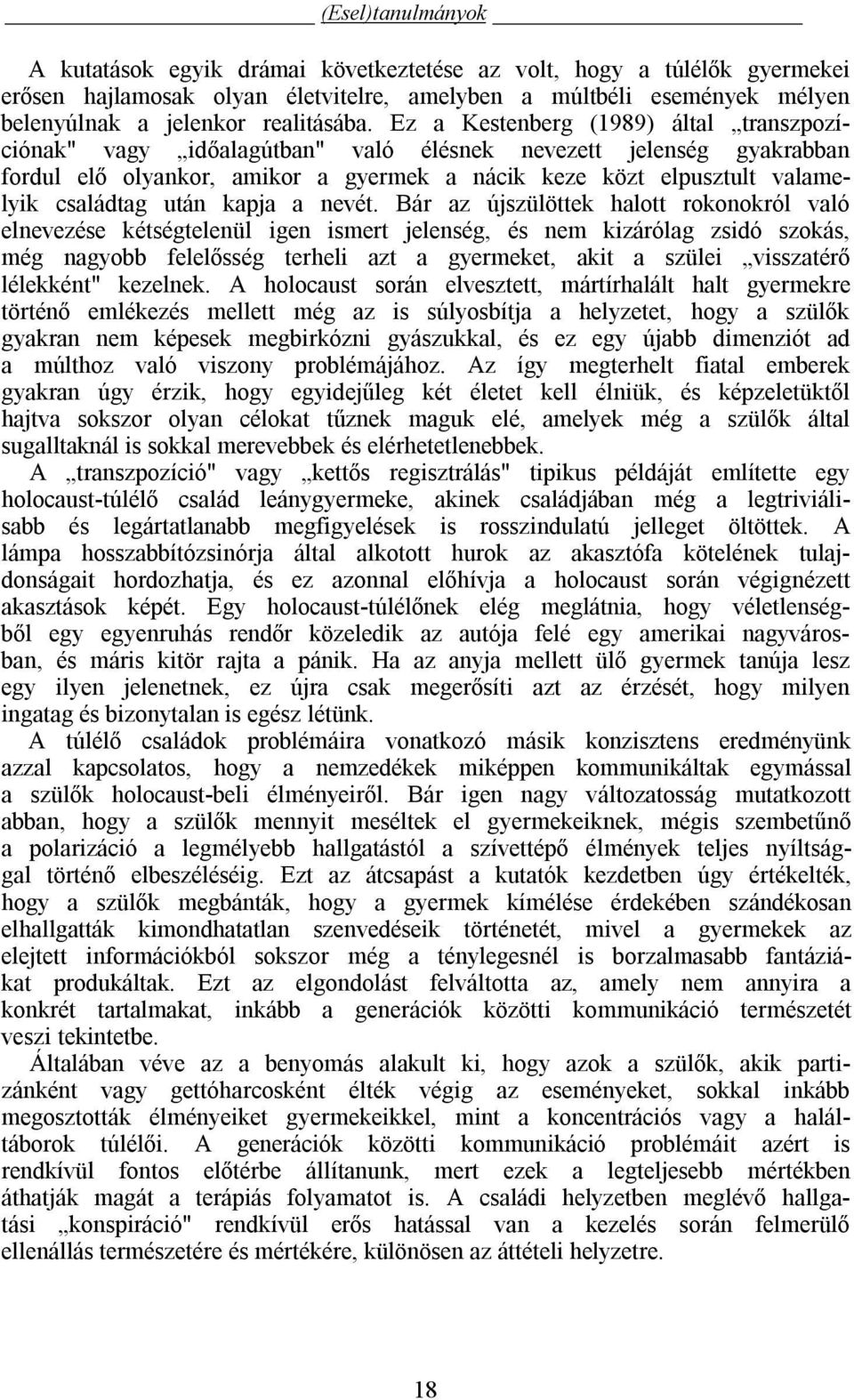 Ez a Kestenberg (1989) által transzpozíciónak" vagy időalagútban" való élésnek nevezett jelenség gyakrabban fordul elő olyankor, amikor a gyermek a nácik keze közt elpusztult valamelyik családtag