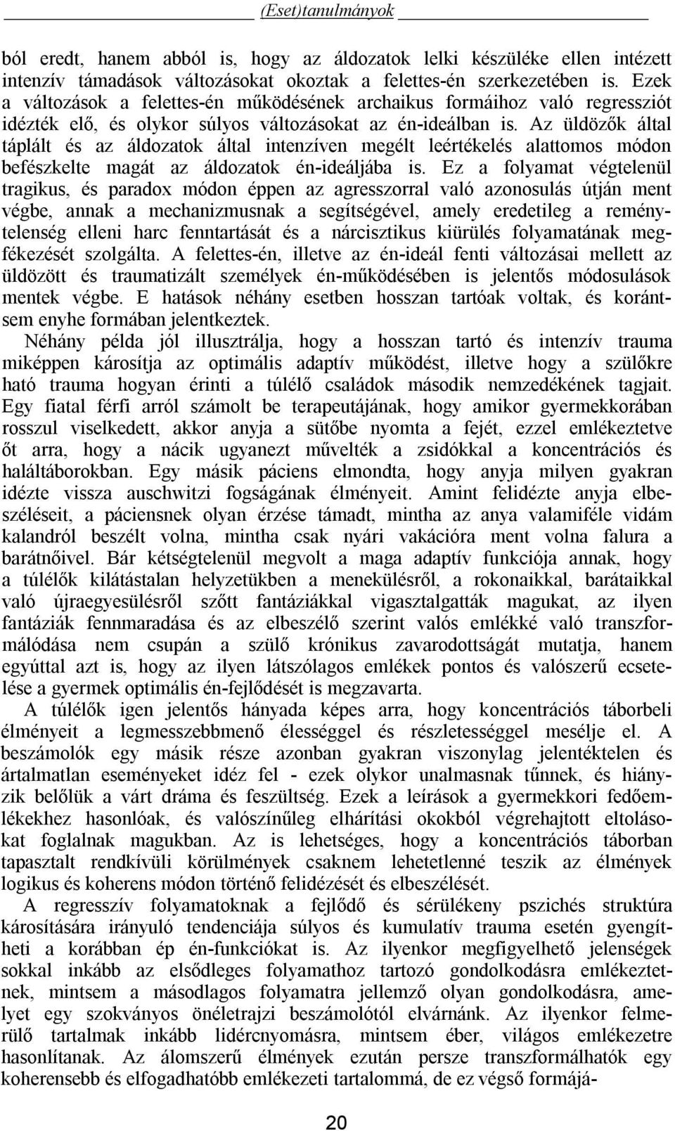 Az üldözők által táplált és az áldozatok által intenzíven megélt leértékelés alattomos módon befészkelte magát az áldozatok én-ideáljába is.