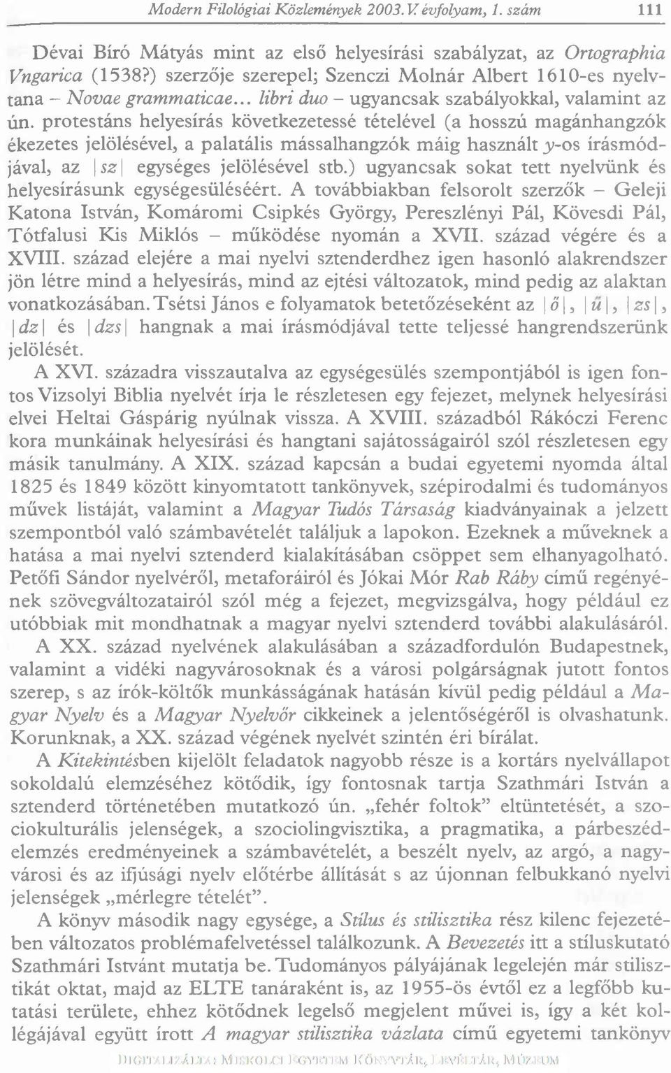 protestáns helyesírás következetessé tételével (a hosszú magánhangzók ékezetes jelölésével, a palatális mássalhangzók m áig használt y - o s írásm ódjával, az s2 egységes jelölésével stb.