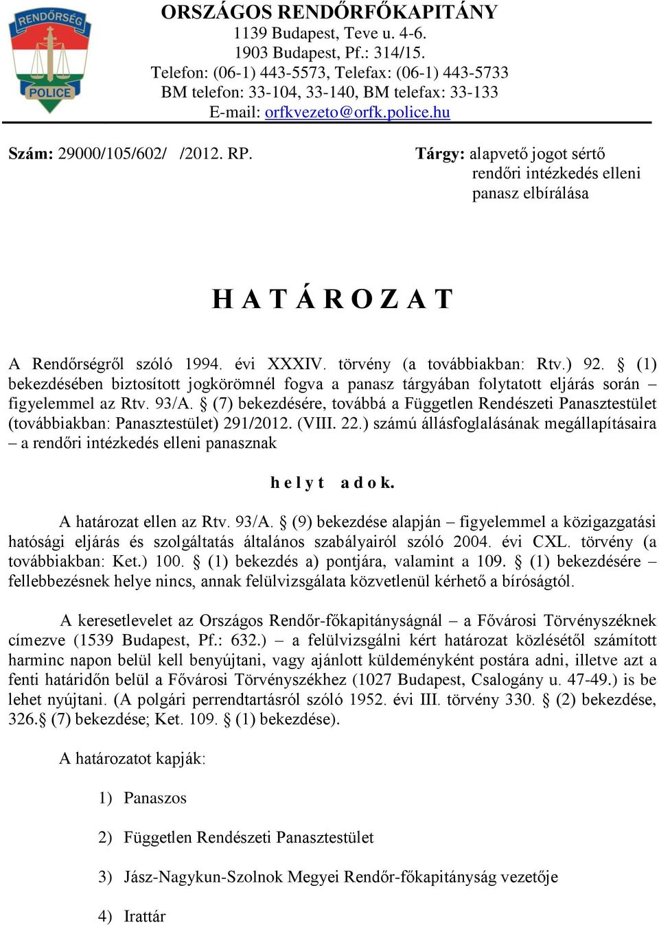 Tárgy: alapvető jogot sértő rendőri intézkedés elleni panasz elbírálása H A T Á R O Z A T A Rendőrségről szóló 1994. évi XXXIV. törvény (a továbbiakban: Rtv.) 92.