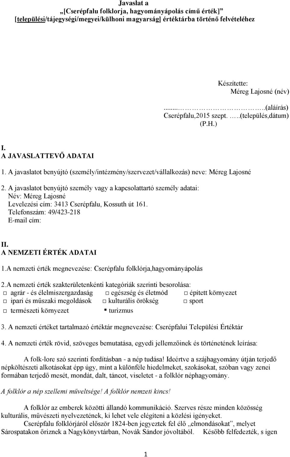 A javaslatot benyújtó személy vagy a kapcsolattartó személy adatai: Név: Méreg Lajosné Levelezési cím: 3413 Cserépfalu, Kossuth út 161. Telefonszám: 49/423-218 E-mail cím: II.