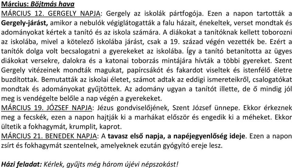 A diákokat a tanítóknak kellett toborozni az iskolába, mivel a kötelező iskolába járást, csak a 19. század végén vezették be. Ezért a tanítók dolga volt becsalogatni a gyerekeket az iskolába.