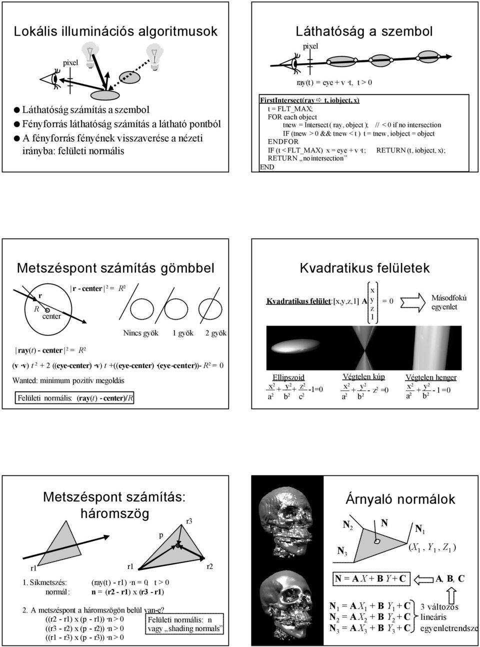 object IF (t < FLT_MAX) = eye + v t; RETURN (t, iobject, ); RETURN no intersection END Metszéspont számítás gömbbel Kvadratikus felületek r R center r - center = R Kvadratikus felület: [,y,z,] A y =