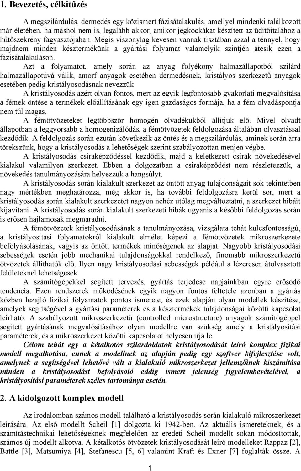 Mégis viszonylag kevesen vannak tisztában azzal a ténnyel, hogy majdnem minden késztermékünk a gyártási folyamat valamelyik szintjén átesik ezen a fázisátalakuláson.