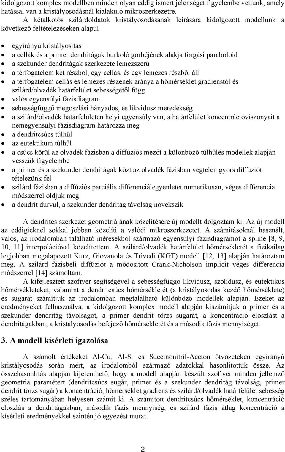 forgási paraboloid a szekunder dendritágak szerkezete lemezszerű a térfogatelem két részből, egy cellás, és egy lemezes részből áll a térfogatelem cellás és lemezes részének aránya a hőmérséklet