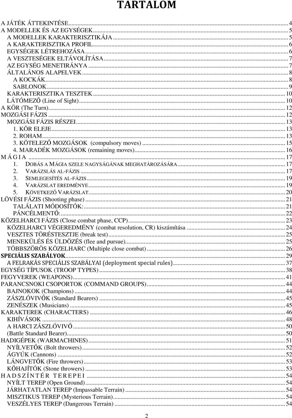 KÖR ELEJE... 13 2. ROHAM... 13 3. KÖTELEZ MOZGÁSOK (compulsory moves)... 15 4. MARADÉK MOZGÁSOK (remaining moves)... 16 M Á G I A... 17 1. DOBÁS A MÁGIA SZELE NAGYSÁGÁNAK MEGHATÁROZÁSÁRA... 17 2.