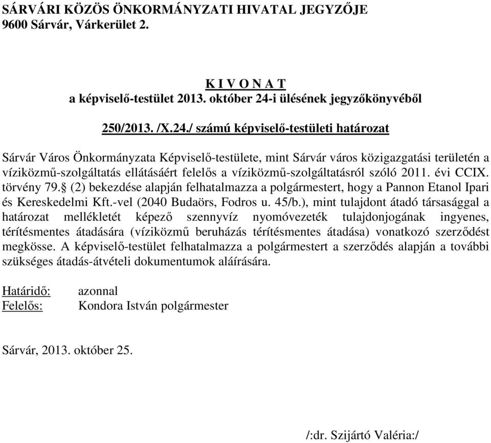 víziközmű-szolgáltatásról szóló 2011. évi CCIX. törvény 79. (2) bekezdése alapján felhatalmazza a polgármestert, hogy a Pannon Etanol Ipari és Kereskedelmi Kft.-vel (2040 Budaörs, Fodros u. 45/b.