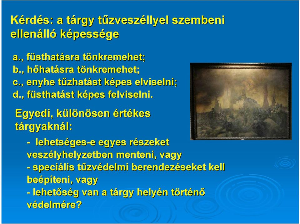 Egyedi, különösen értékes tárgyaknál: - lehetséges ges-e egyes részeket veszélyhelyzetben menteni, vagy