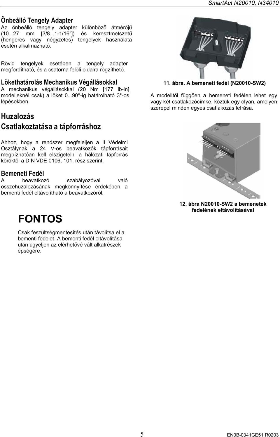 Lökethatárolás Mechanikus Végállásokkal A mechanikus végállásokkal (20 Nm [177 lb-in] modelleknél csak) a löket 0...90 -ig határolható 3 -os lépésekben. Huzalozás Csatlakoztatása a tápforráshoz 11.