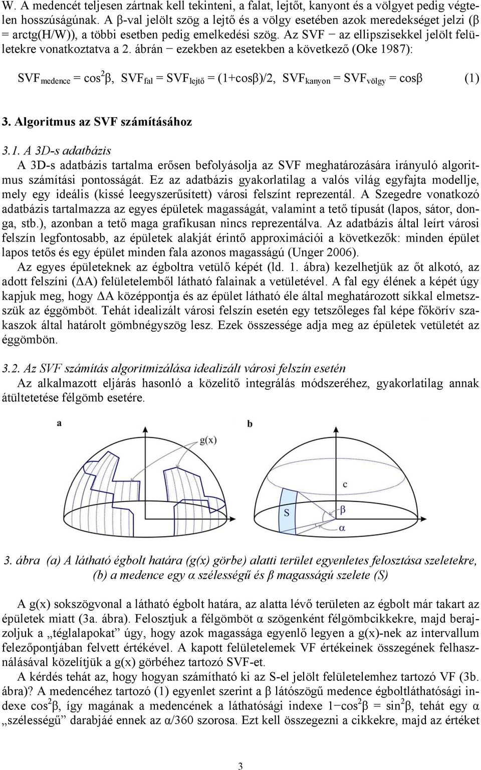 ábrán ezekben az esetekben a következő (Oke 1987): SVF medence = cos 2 β, SVF fal = SVF lejtő = (1+cosβ)/2, SVF kanyon = SVF völgy = cosβ (1) 3. Algoritmus az SVF számításához 3.1. A 3D-s adatbázis A 3D-s adatbázis tartalma erősen befolyásolja az SVF meghatározására irányuló algoritmus számítási pontosságát.