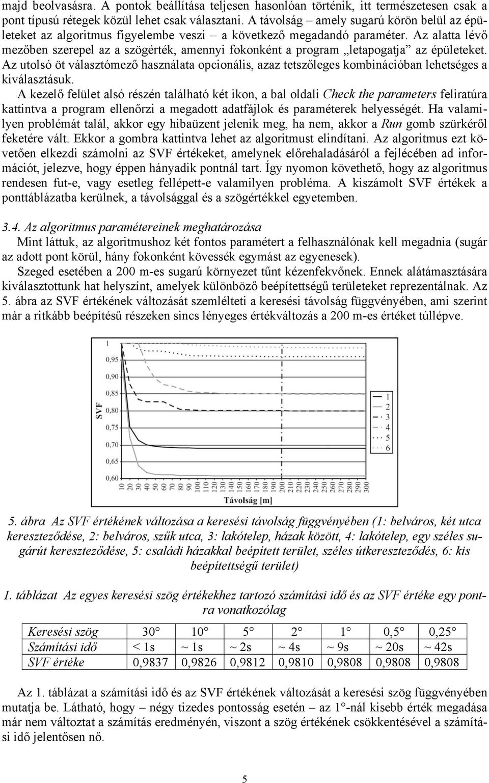 Az alatta lévő mezőben szerepel az a szögérték, amennyi fokonként a program letapogatja az épületeket.