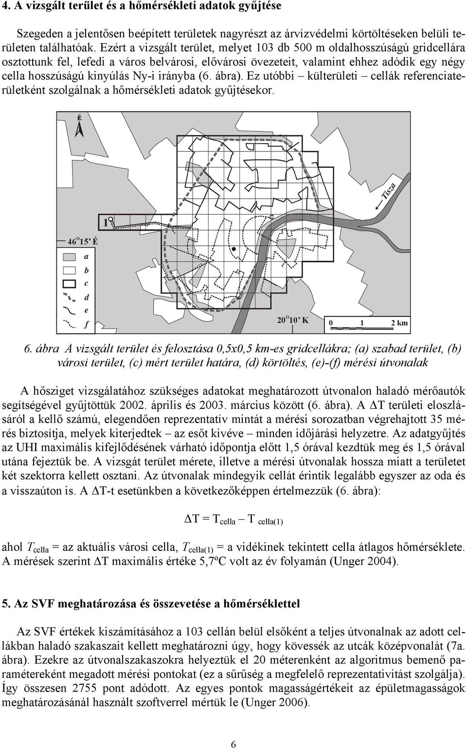 irányba (6. ábra). Ez utóbbi külterületi cellák referenciaterületként szolgálnak a hőmérsékleti adatok gyűjtésekor. Tisza 1 O 46 15 É a b c d e f O 20 10 K 0 1 2 km 6.