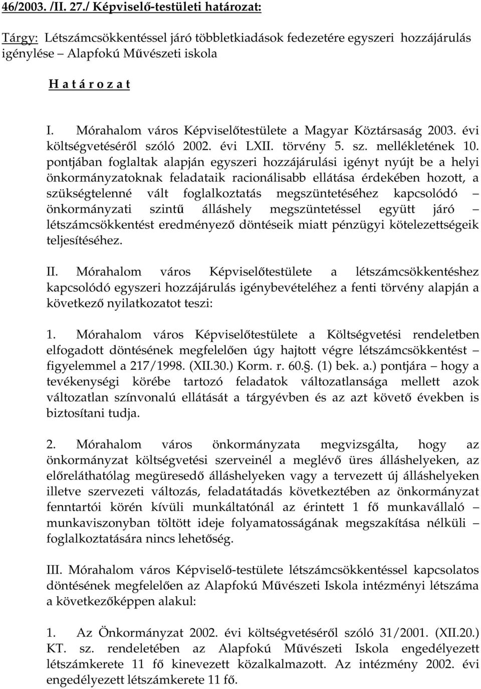 pontjában foglaltak alapján egyszeri hozzájárulási igényt nyújt be a helyi önkormányzatoknak feladataik racionálisabb ellátása érdekében hozott, a szükségtelenné vált foglalkoztatás megszüntetéséhez