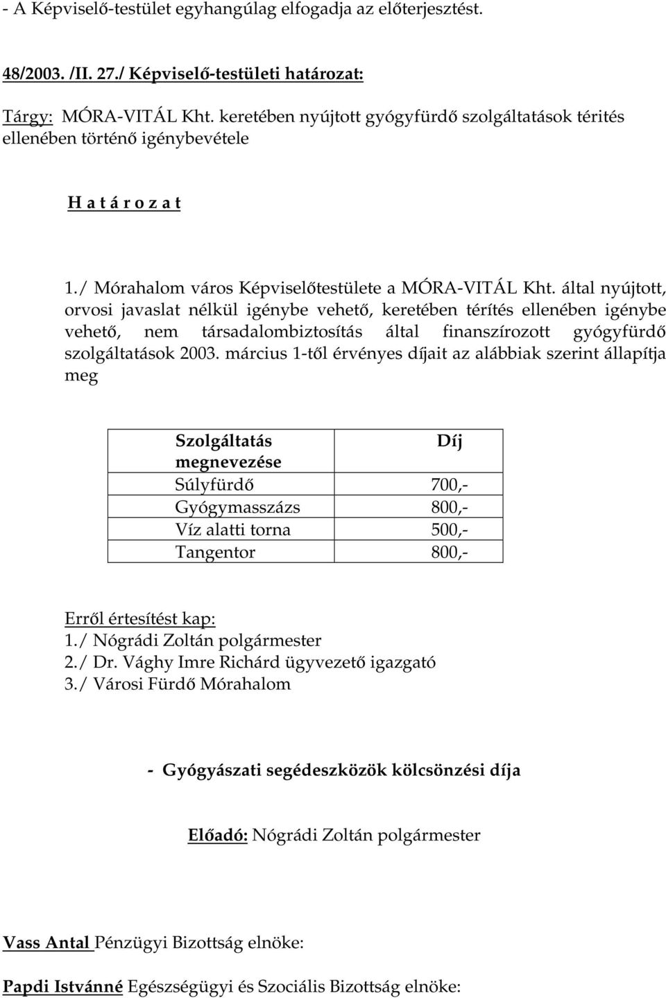 által nyújtott, orvosi javaslat nélkül igénybe vehető, keretében térítés ellenében igénybe vehető, nem társadalombiztosítás által finanszírozott gyógyfürdő szolgáltatások 2003.