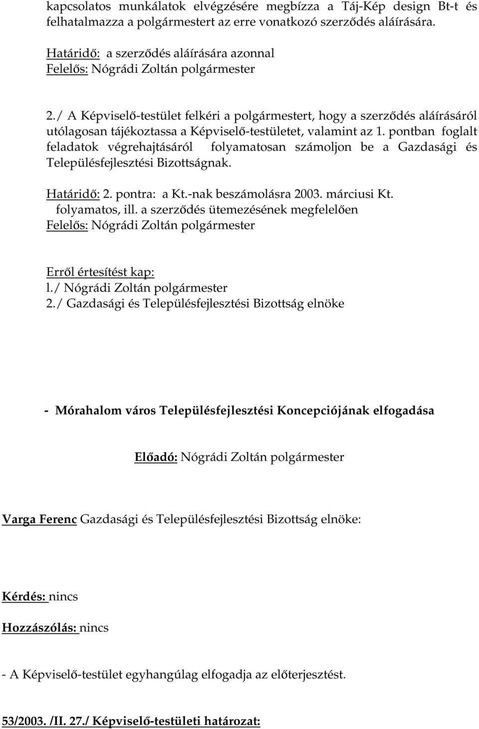 / A Képviselő-testület felkéri a polgármestert, hogy a szerződés aláírásáról utólagosan tájékoztassa a Képviselő-testületet, valamint az 1.