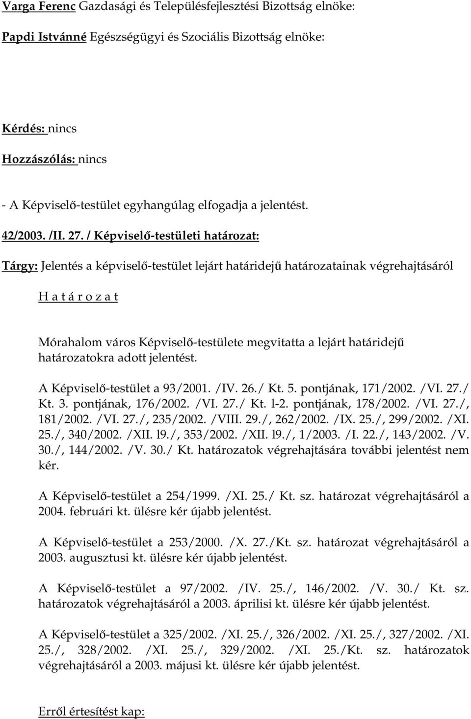 adott jelentést. A Képviselő-testület a 93/2001. /IV. 26./ Kt. 5. pontjának, 171/2002. /VI. 27./ Kt. 3. pontjának, 176/2002. /VI. 27./ Kt. l-2. pontjának, 178/2002. /VI. 27./, 181/2002. /VI. 27./, 235/2002.