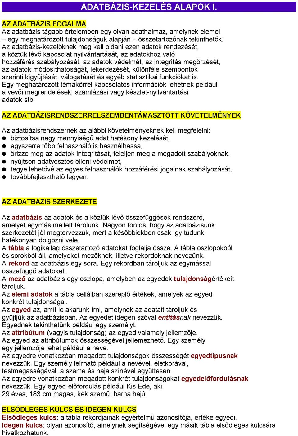 adatok módosíthatóságát, lekérdezését, különféle szempontok szerinti kigyűjtését, válogatását és egyéb statisztikai funkciókat is.