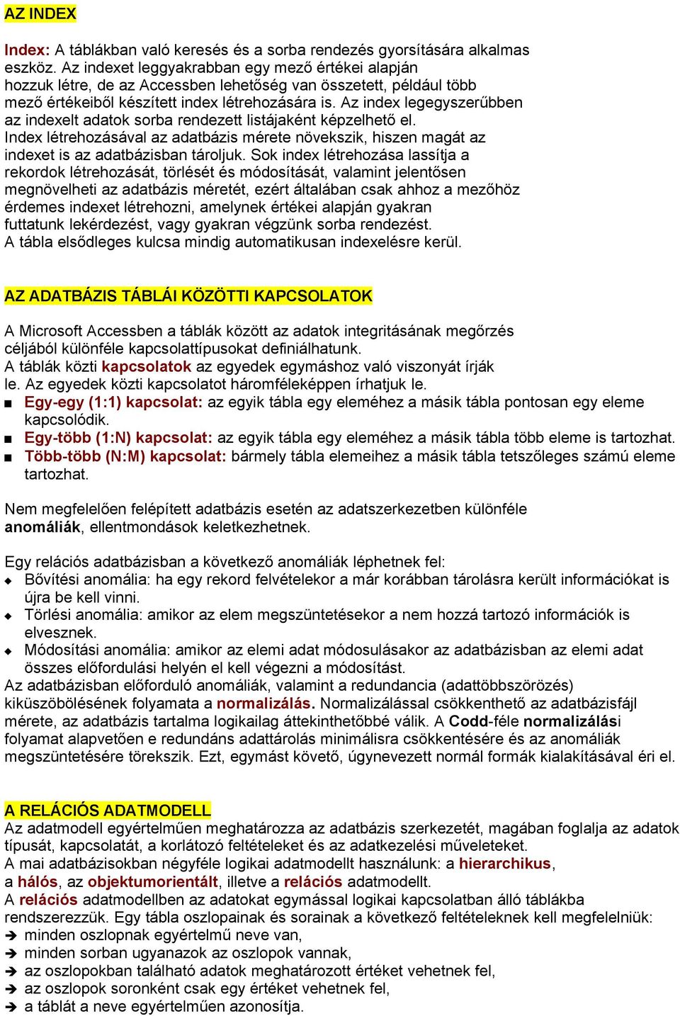 Az index legegyszerűbben az indexelt adatok sorba rendezett listájaként képzelhető el. Index létrehozásával az adatbázis mérete növekszik, hiszen magát az indexet is az adatbázisban tároljuk.