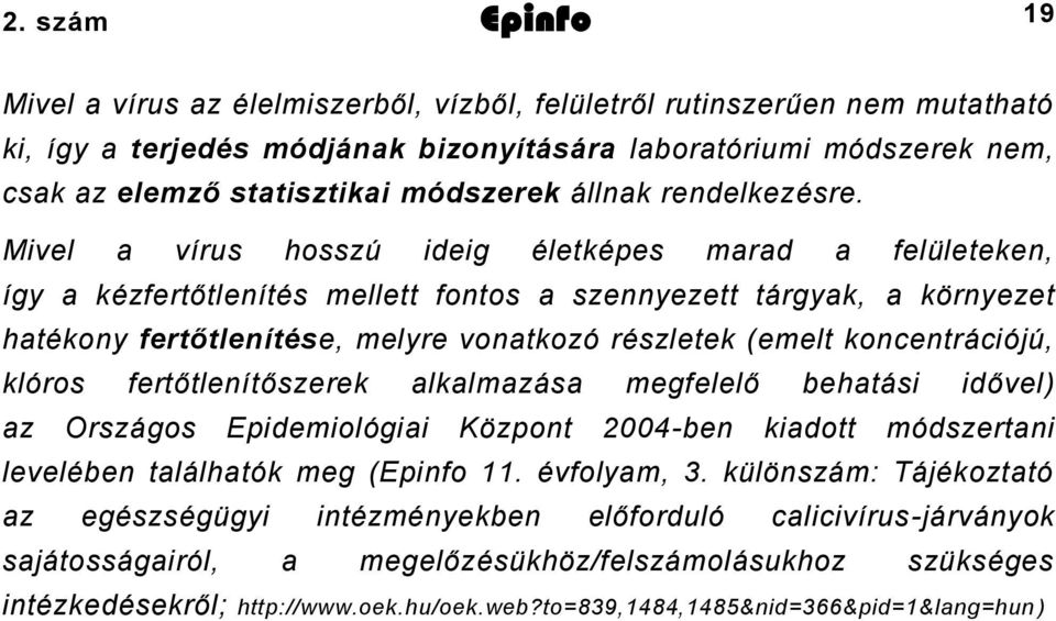 Mivel a vírus hosszú ideig életképes marad a felületeken, így a kézfertőtlenítés mellett fontos a szennyezett tárgyak, a környezet hatékony fertőtlenítése, melyre vonatkozó részletek (emelt