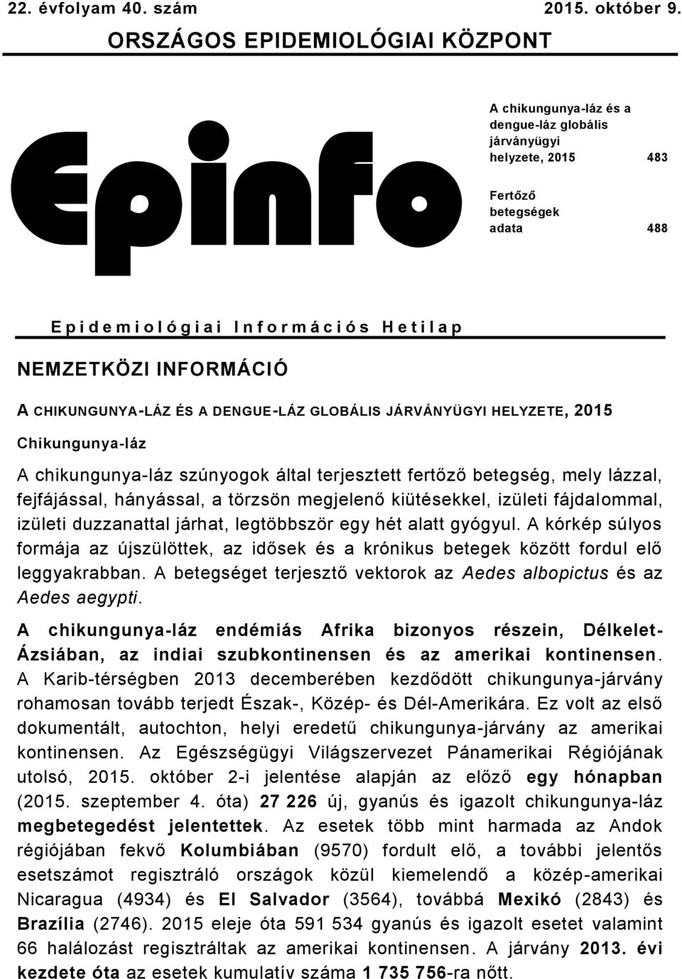 l a p NEMZETKÖZI INFORMÁCIÓ A CHIKUNGUNYA-LÁZ ÉS A DENGUE-LÁZ GLOBÁLIS JÁRVÁNYÜGYI HELYZETE, 2015 Chikungunya-láz A chikungunya-láz szúnyogok által terjesztett fertőző betegség, mely lázzal,