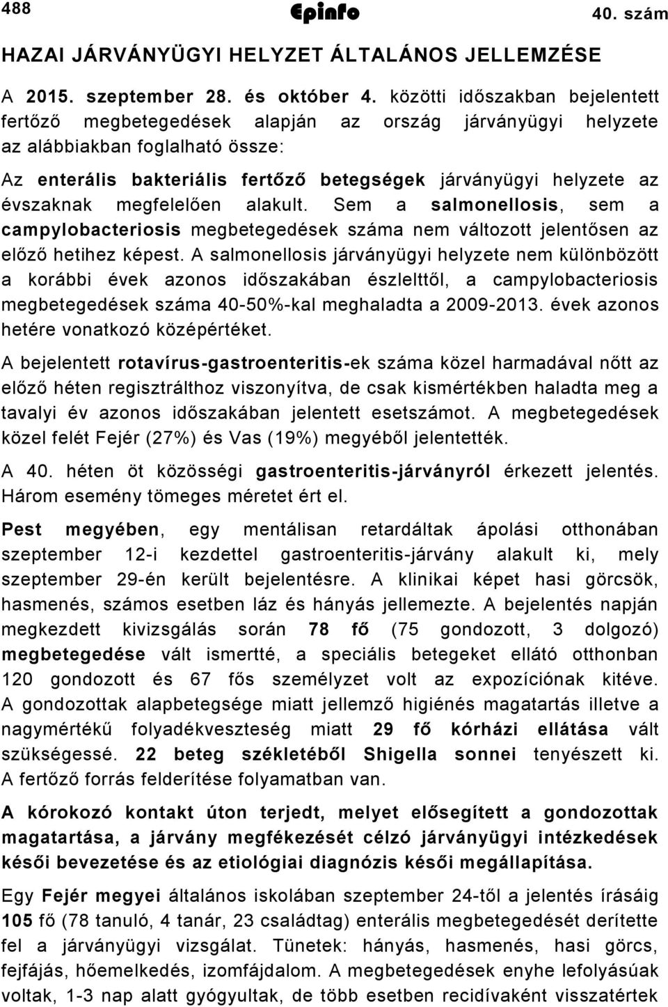 évszaknak megfelelően alakult. Sem a salmonellosis, sem a campylobacteriosis megbetegedések száma nem változott jelentősen az előző hetihez képest.