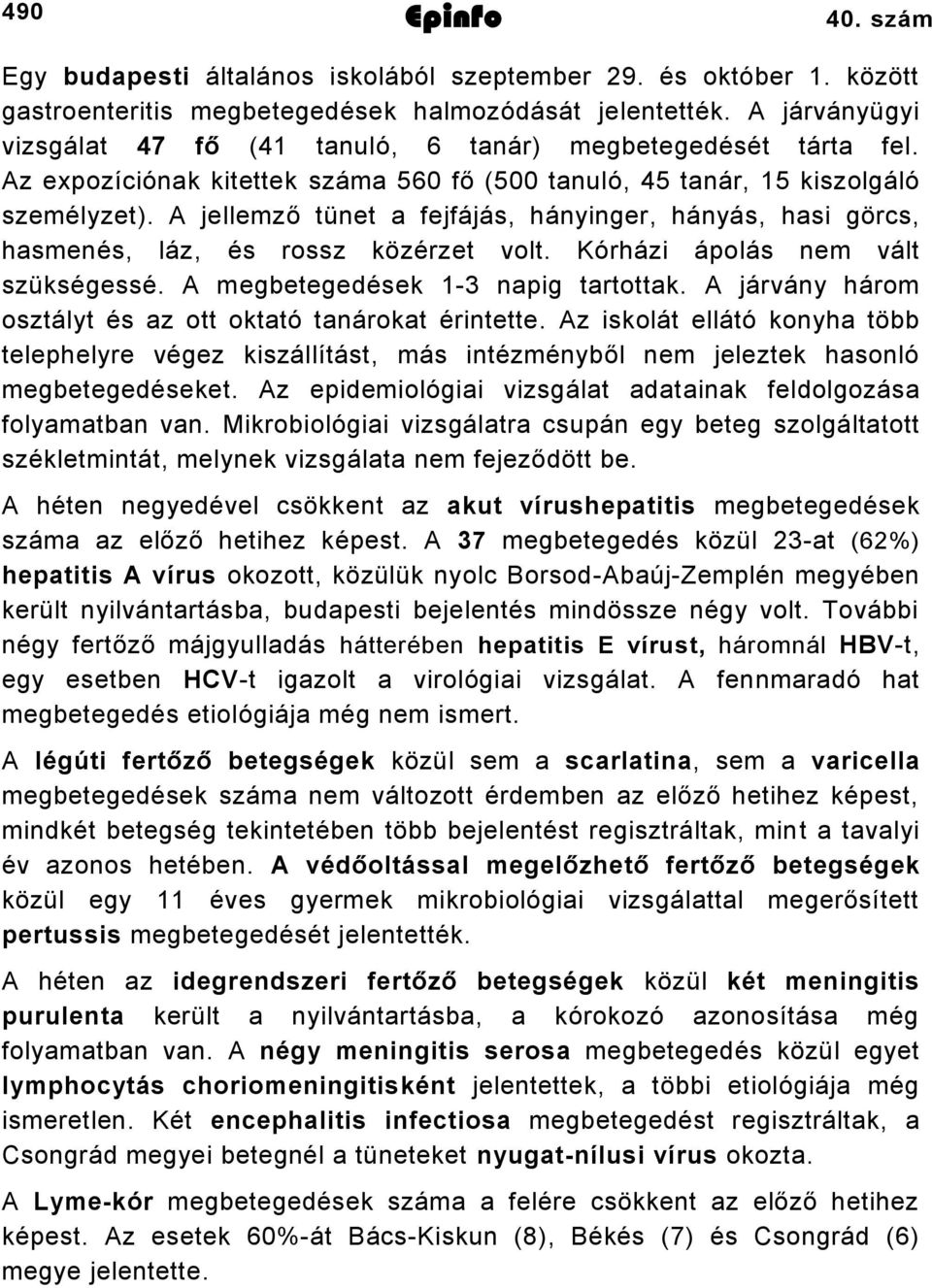 A jellemző tünet a fejfájás, hányinger, hányás, hasi görcs, hasmenés, láz, és rossz közérzet volt. Kórházi ápolás nem vált szükségessé. A megbetegedések 1-3 napig tartottak.