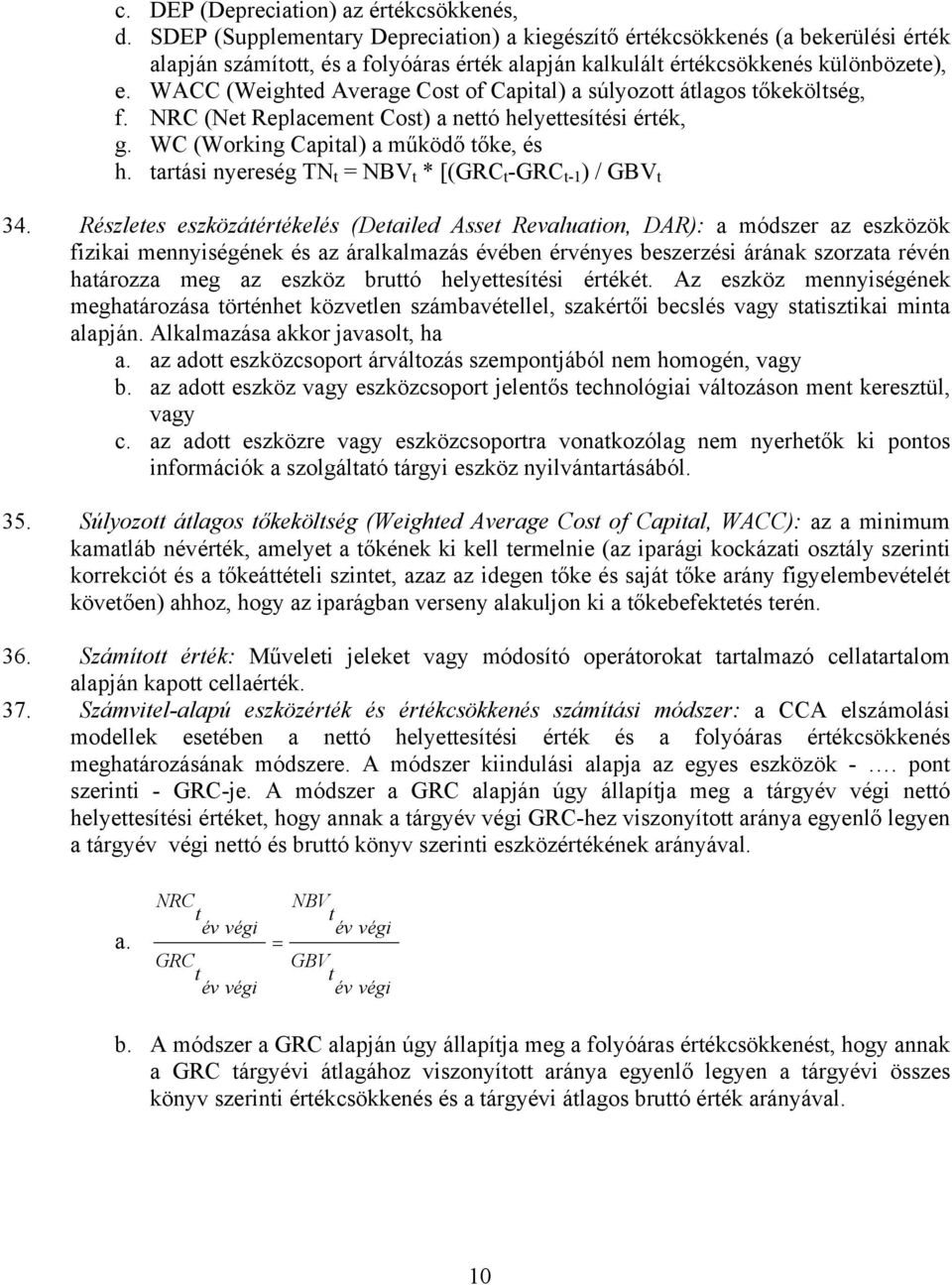 WACC (Weighted Average Cost of Capital) a súlyozott átlagos tőkeköltség, f. NRC (Net Replacement Cost) a nettó helyettesítési érték, g. WC (Working Capital) a működő tőke, és h.