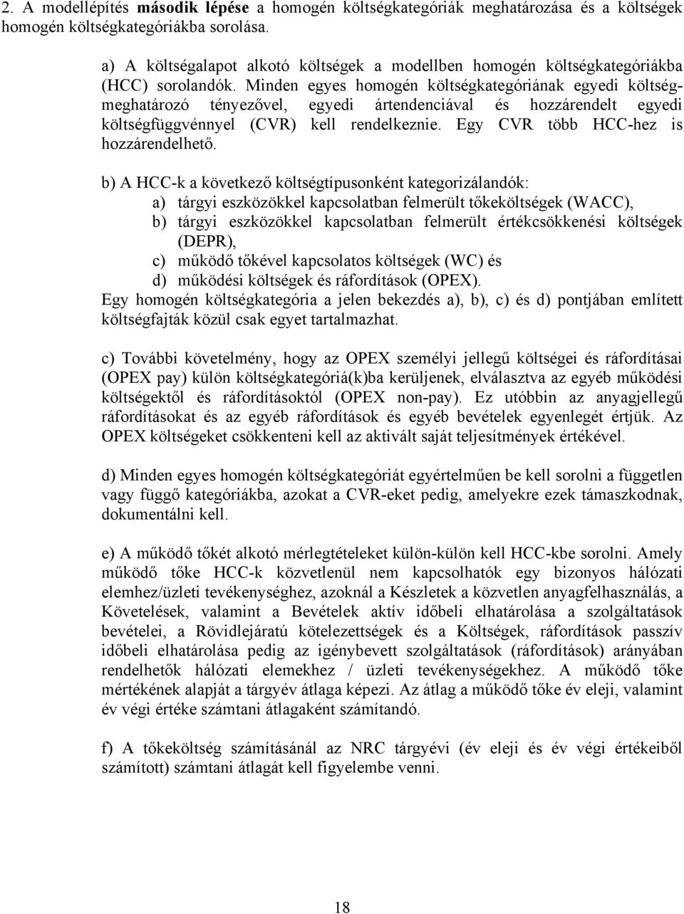 Minden egyes homogén költségkategóriának egyedi költségmeghatározó tényezővel, egyedi ártendenciával és hozzárendelt egyedi költségfüggvénnyel (CVR) kell rendelkeznie.