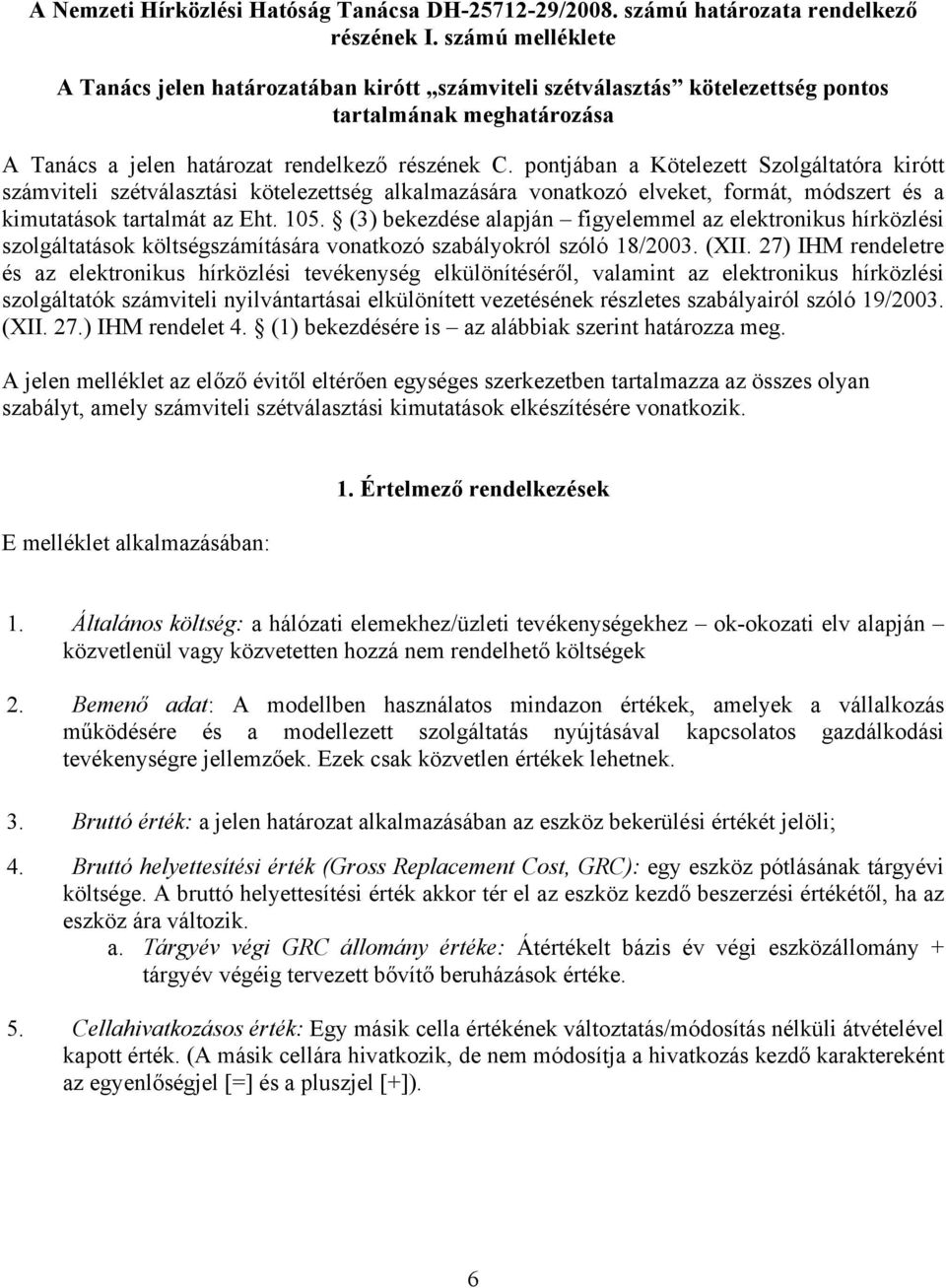 pontjában a Kötelezett Szolgáltatóra kirótt számviteli szétválasztási kötelezettség alkalmazására vonatkozó elveket, formát, módszert és a kimutatások tartalmát az Eht. 105.