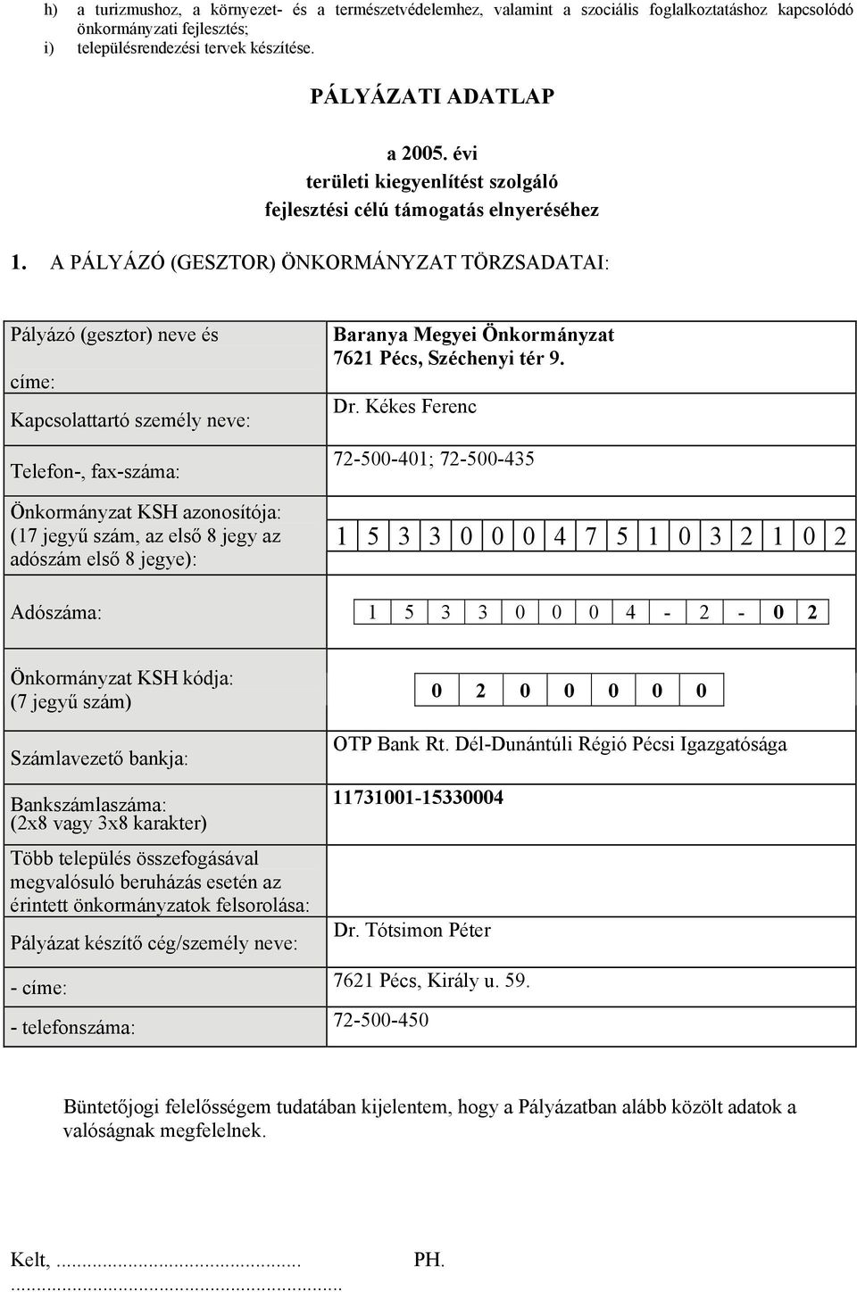 A PÁLYÁZÓ (GESZTOR) ÖNKORMÁNYZAT TÖRZSADATAI: Pályázó (gesztor) neve és címe: Kapcsolattartó személy neve: Telefon-, fax-száma: Önkormányzat KSH azonosítója: (17 jegyű szám, az első 8 jegy az adószám