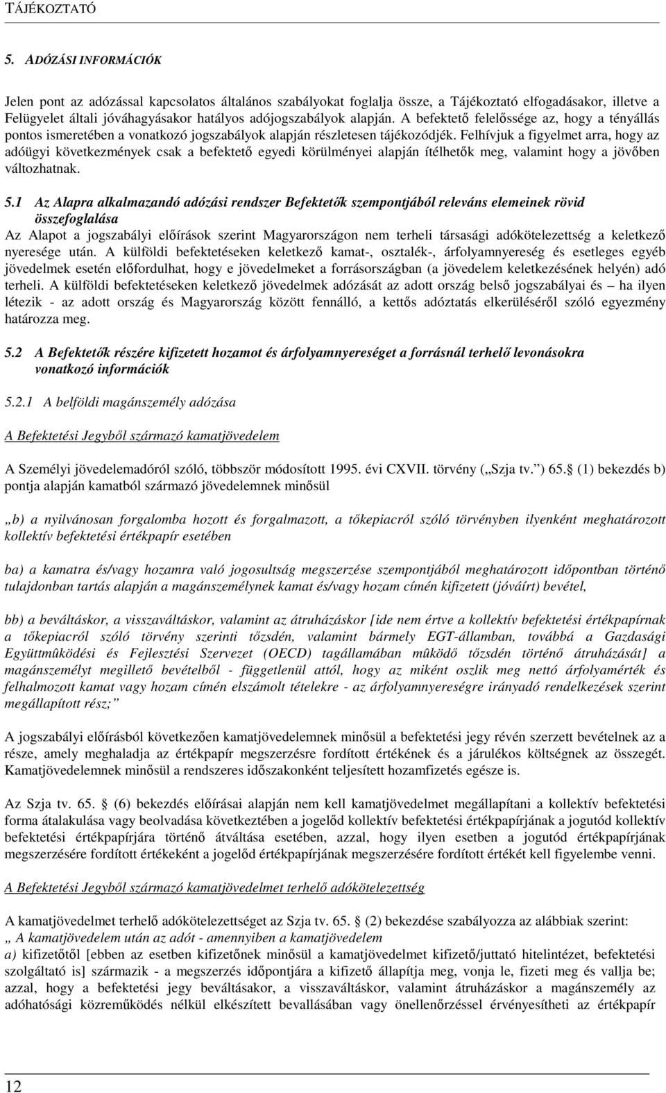 A befektető felelőssége az, hogy a tényállás pontos ismeretében a vonatkozó jogszabályok alapján részletesen tájékozódjék.