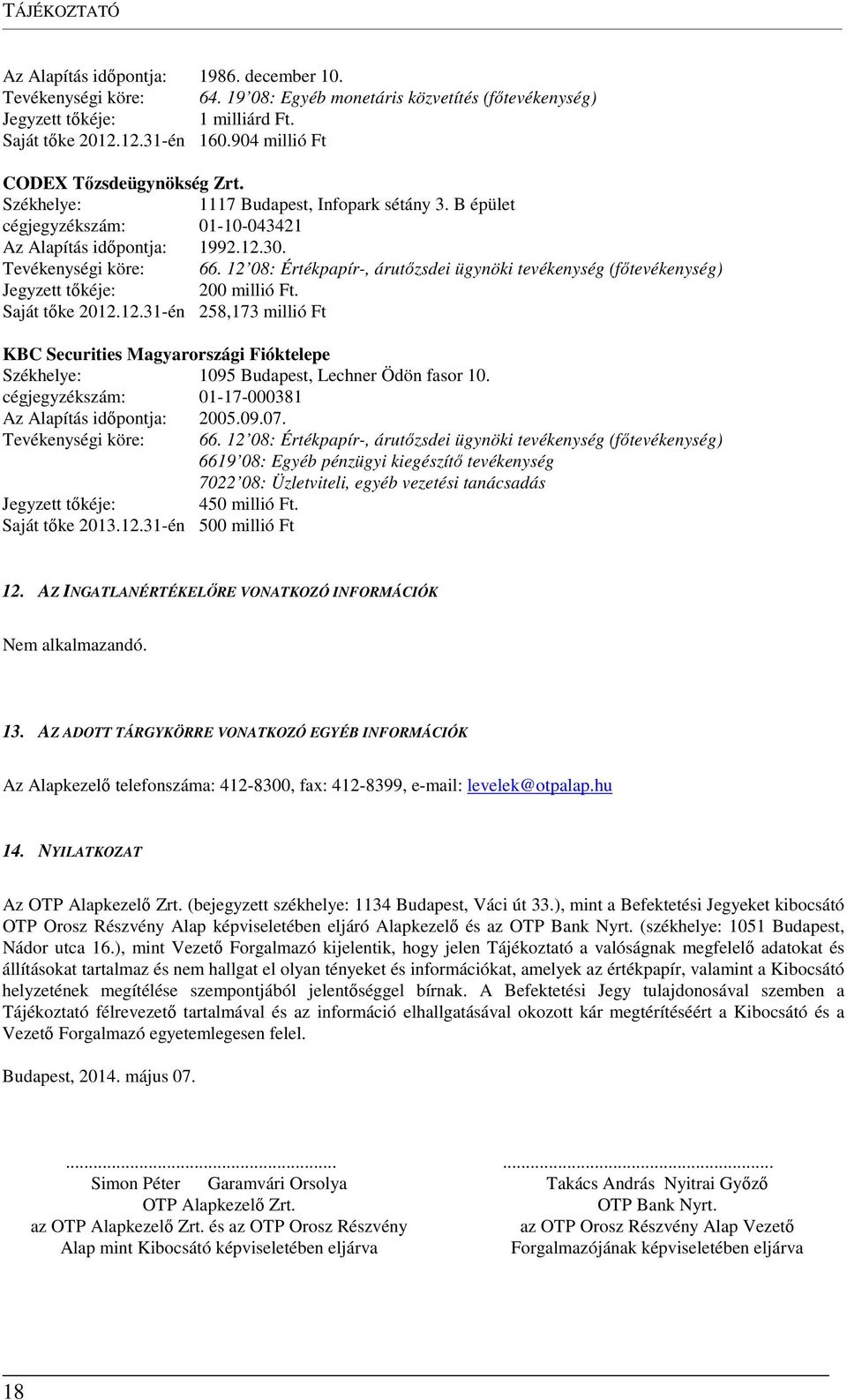 12 08: Értékpapír-, árutőzsdei ügynöki tevékenység (főtevékenység) Jegyzett tőkéje: 200 millió Ft. Saját tőke 2012.12.31-én 258,173 millió Ft KBC Securities Magyarországi Fióktelepe Székhelye: 1095 Budapest, Lechner Ödön fasor 10.