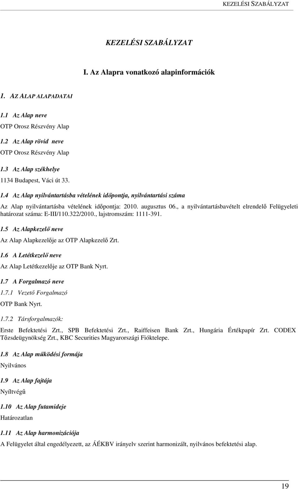 , a nyilvántartásbavételt elrendelő Felügyeleti határozat száma: E-III/110.322/2010., lajstromszám: 1111-391. 1.5 Az Alapkezelő neve Az Alap Alapkezelője az OTP Alapkezelő Zrt. 1.6 A Letétkezelő neve Az Alap Letétkezelője az OTP Bank Nyrt.