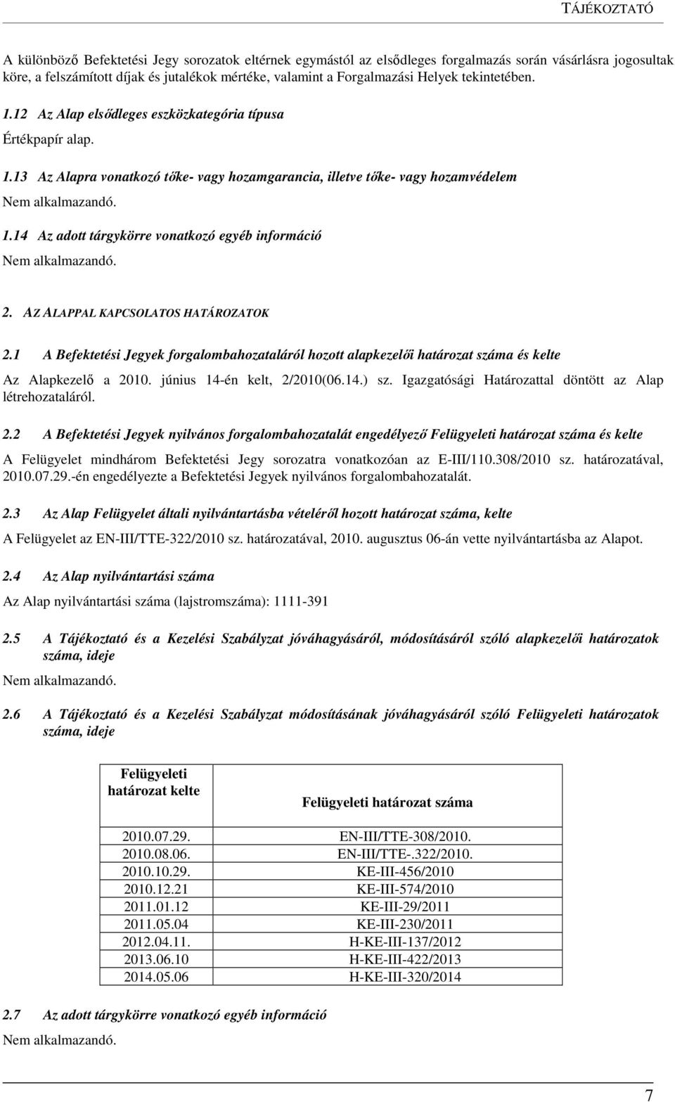 14 Az adott tárgykörre vonatkozó egyéb információ 2. AZ ALAPPAL KAPCSOLATOS HATÁROZATOK 2.1 A Befektetési Jegyek forgalombahozataláról hozott alapkezelői határozat száma és kelte Az Alapkezelő a 2010.