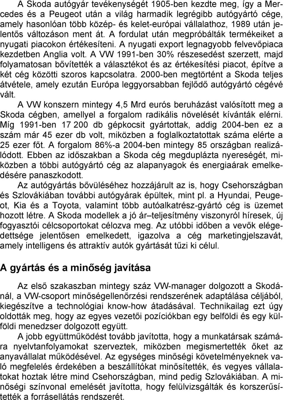 A VW 1991-ben 30% részesedést szerzett, majd folyamatosan bővítették a választékot és az értékesítési piacot, építve a két cég közötti szoros kapcsolatra.