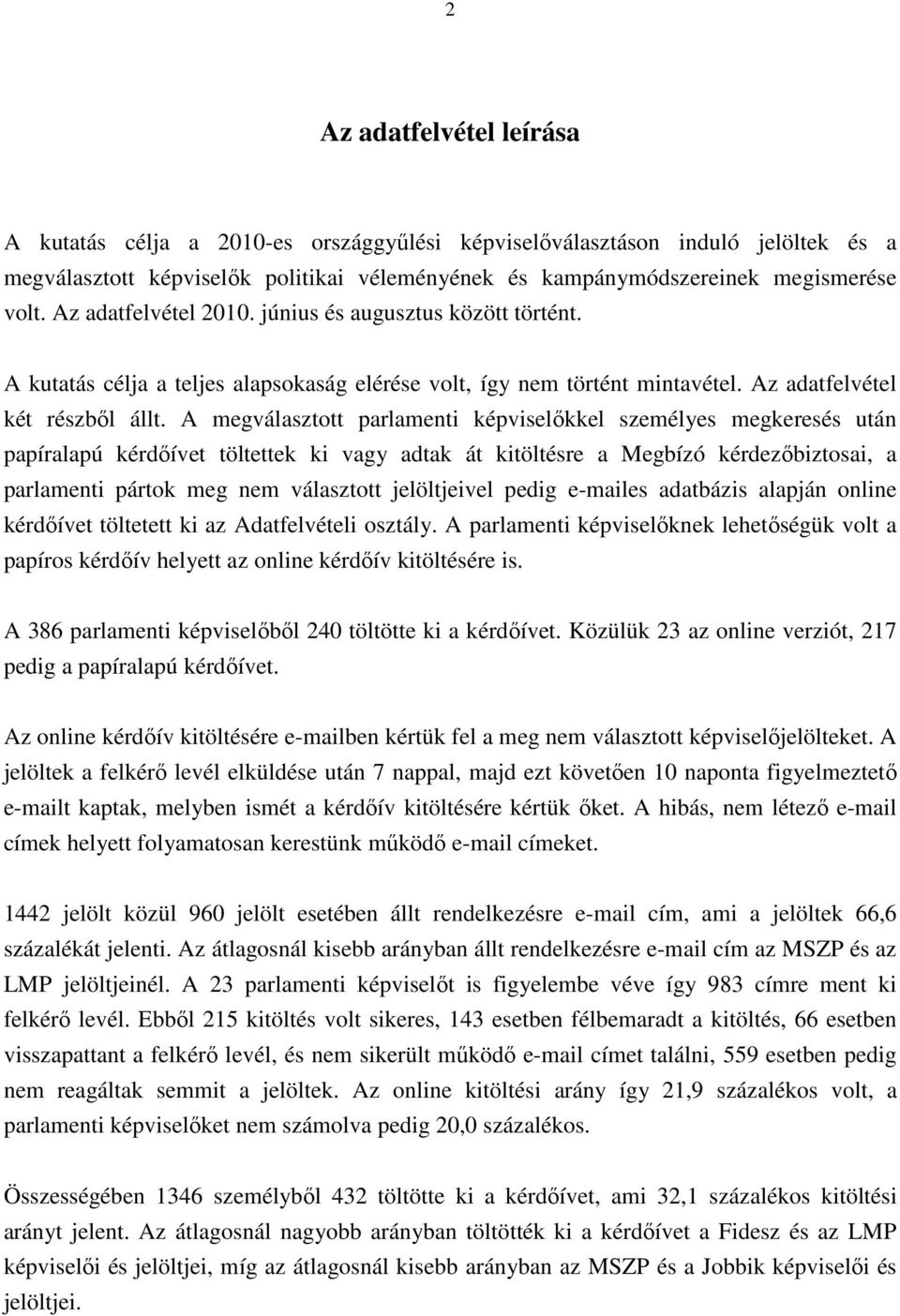 A megválasztott parlamenti képviselıkkel személyes megkeresés után papíralapú kérdıívet töltettek ki vagy adtak át kitöltésre a Megbízó kérdezıbiztosai, a parlamenti pártok meg nem választott