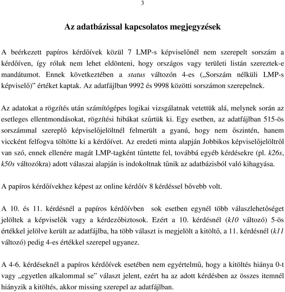 Az adatokat a rögzítés után számítógépes logikai vizsgálatnak vetettük alá, melynek során az esetleges ellentmondásokat, rögzítési hibákat szőrtük ki.